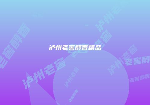 泸州老窖醇香精品