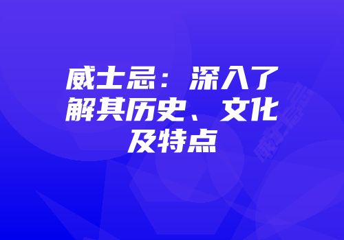 威士忌：深入了解其历史、文化及特点