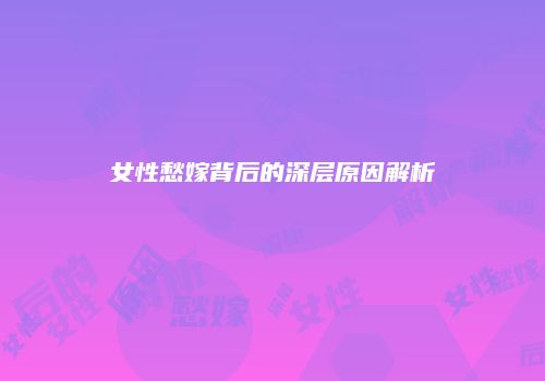 女性愁嫁背后的深层原因解析