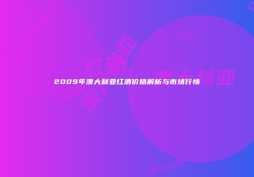 2009年澳大利亚红酒价格解析与市场行情