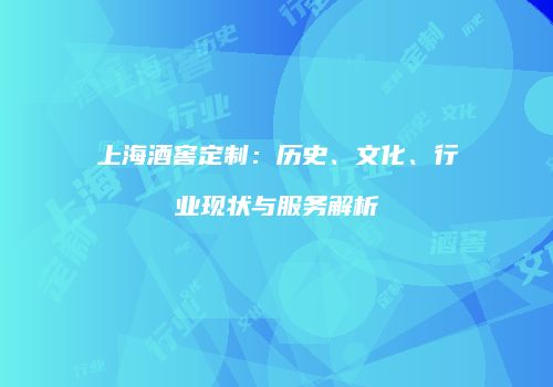 上海酒窖定制：历史、文化、行业现状与服务解析