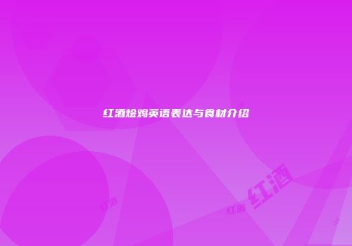 红酒烩鸡英语表达与食材介绍