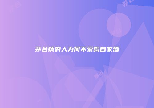 茅台镇的人为何不爱喝自家酒