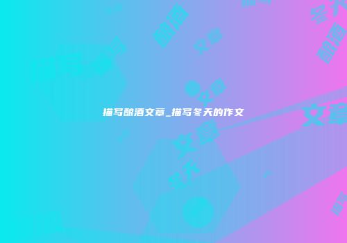 描写酿酒文章_描写冬天的作文