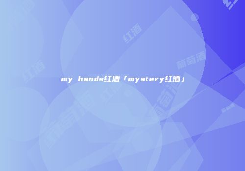 my hands红酒「mystery红酒」