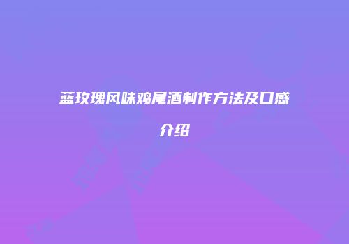 蓝玫瑰风味鸡尾酒制作方法及口感介绍