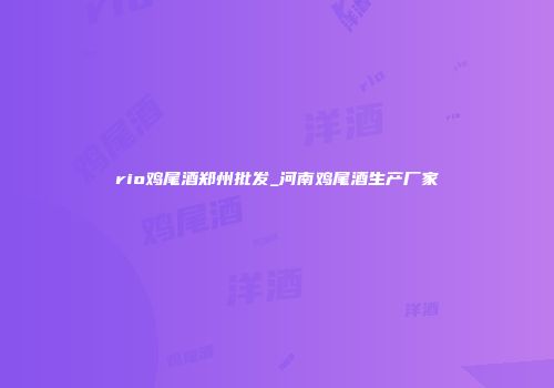 rio鸡尾酒郑州批发_河南鸡尾酒生产厂家