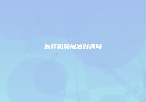 轰炸机鸡尾酒好喝吗