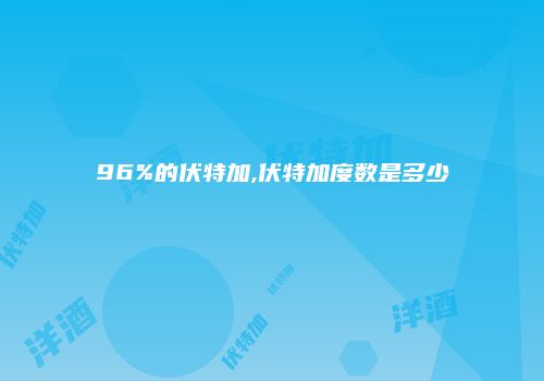 96%的伏特加,伏特加度数是多少
