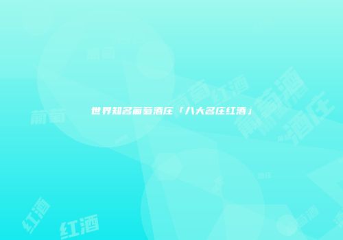 世界知名葡萄酒庄「八大名庄红酒」
