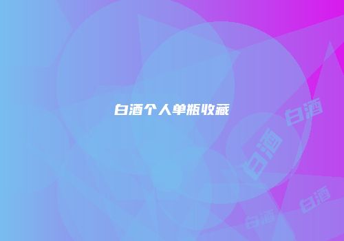 白酒个人单瓶收藏