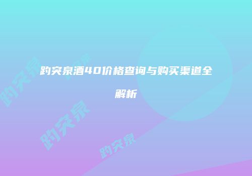 趵突泉酒40价格查询与购买渠道全解析