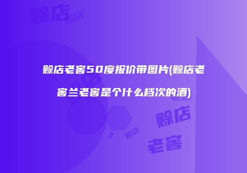 赊店老窖50度报价带图片(赊店老窖兰老窖是个什么档次的酒)