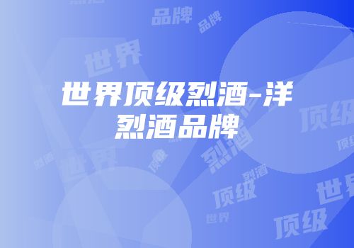 世界顶级烈酒-洋烈酒品牌