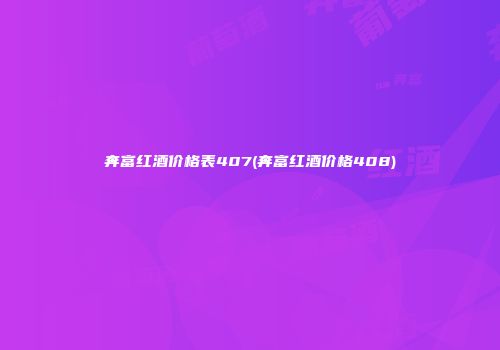 奔富红酒价格表407(奔富红酒价格408)