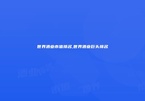 世界酒业市值排名,世界酒业巨头排名