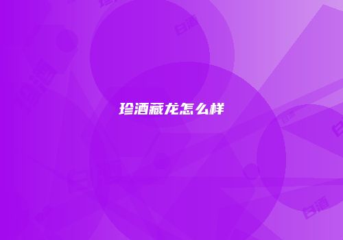 珍酒藏龙怎么样