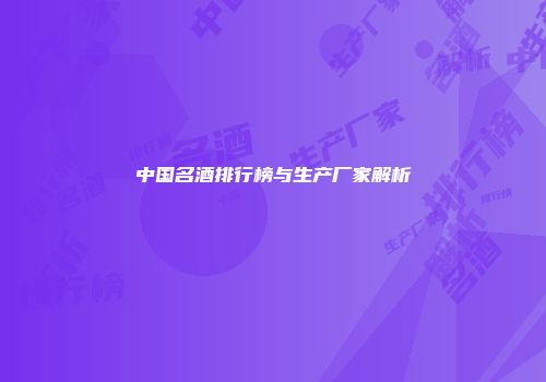 中国名酒排行榜与生产厂家解析