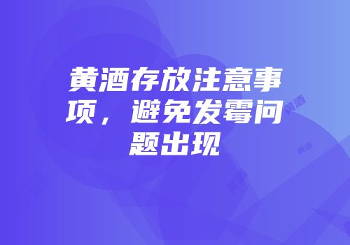黄酒存放注意事项，避免发霉问题出现