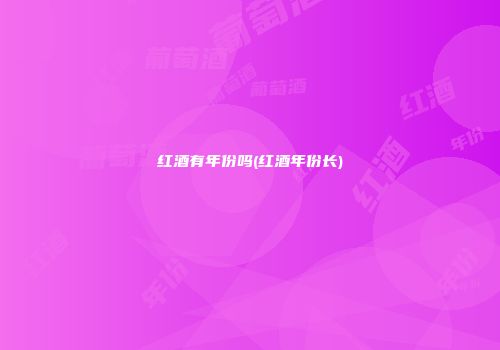 红酒有年份吗(红酒年份长)