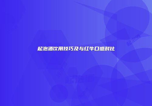 起泡酒饮用技巧及与红牛口感对比