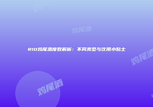 RIO鸡尾酒度数解析：不同类型与饮用小贴士