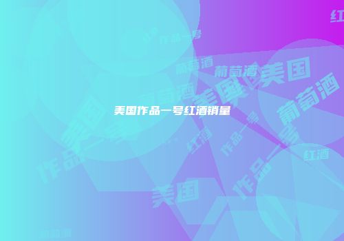 美国作品一号红酒销量