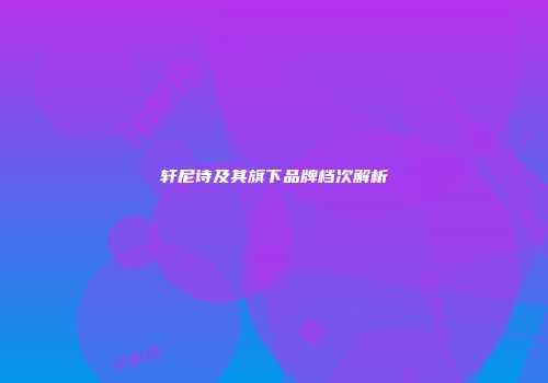 轩尼诗及其旗下品牌档次解析