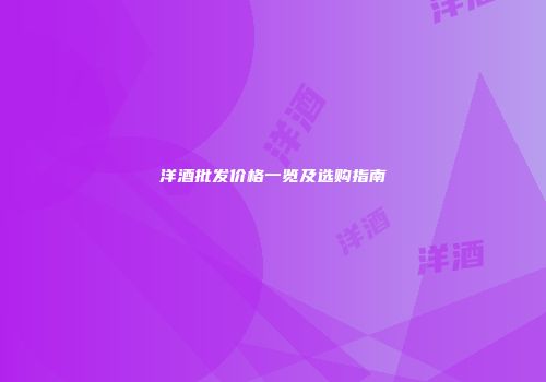 洋酒批发价格一览及选购指南