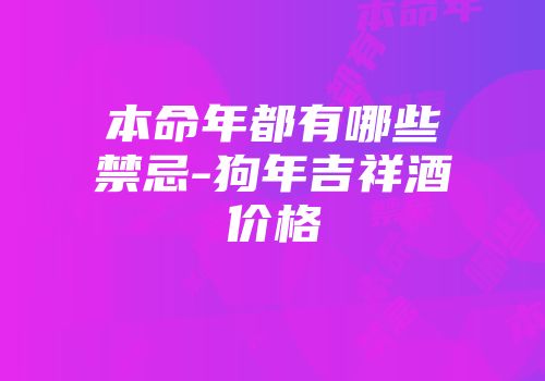 本命年都有哪些禁忌-狗年吉祥酒价格