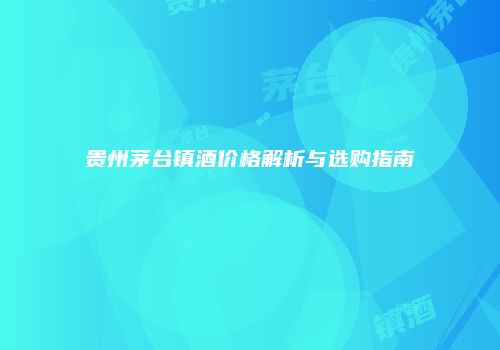 贵州茅台镇酒价格解析与选购指南