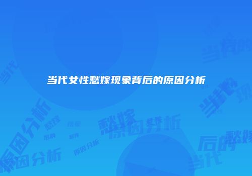 当代女性愁嫁现象背后的原因分析