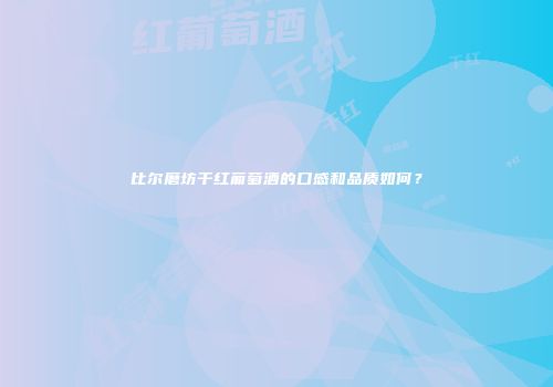 比尔磨坊干红葡萄酒的口感和品质如何？