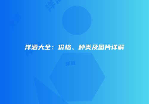 洋酒大全：价格、种类及图片详解