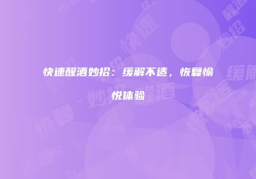 快速醒酒妙招：缓解不适，恢复愉悦体验