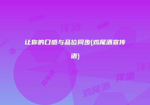 让你的口感与品位同步(鸡尾酒宣传语)