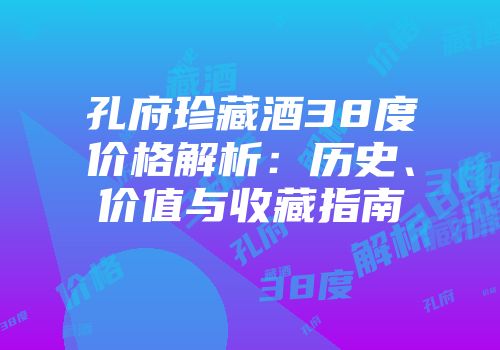 孔府珍藏酒38度价格解析：历史、价值与收藏指南