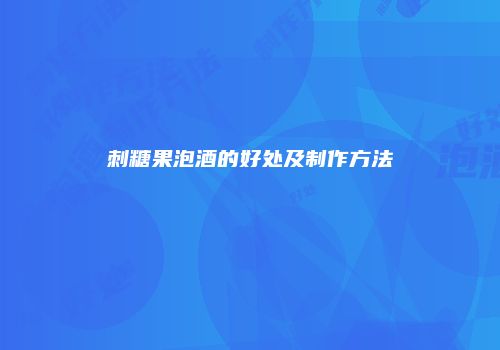 刺糖果泡酒的好处及制作方法
