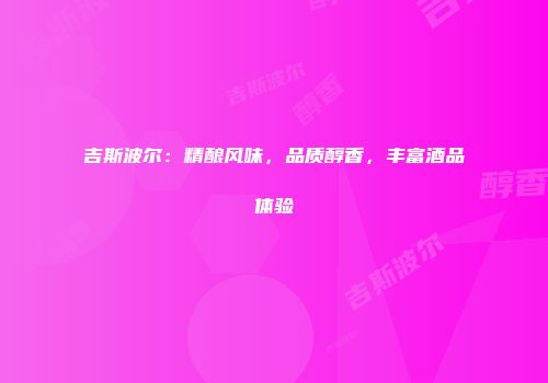 吉斯波尔：精酿风味，品质醇香，丰富酒品体验