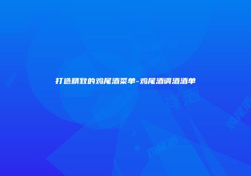 打造精致的鸡尾酒菜单-鸡尾酒调酒酒单