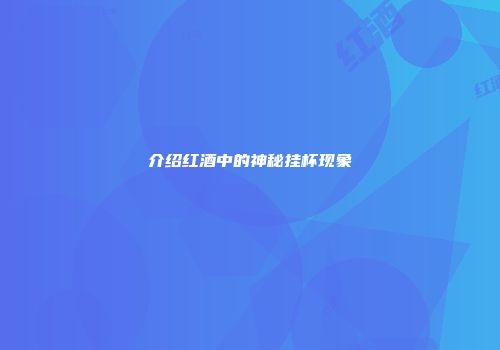 介绍红酒中的神秘挂杯现象