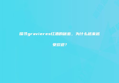 探寻gravieres红酒的秘密，为什么越来越受欢迎？