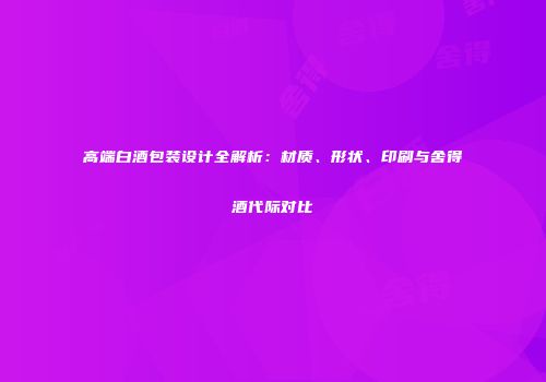 高端白酒包装设计全解析：材质、形状、印刷与舍得酒代际对比