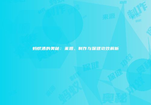 蚂蚁酒的奥秘：来源、制作与保健功效解析