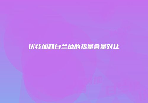 伏特加和白兰地的热量含量对比