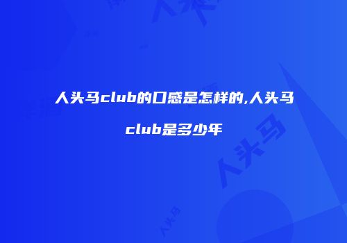 人头马club的口感是怎样的,人头马club是多少年