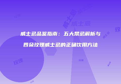 威士忌品鉴指南：五大禁忌解析与四朵玫瑰威士忌的正确饮用方法