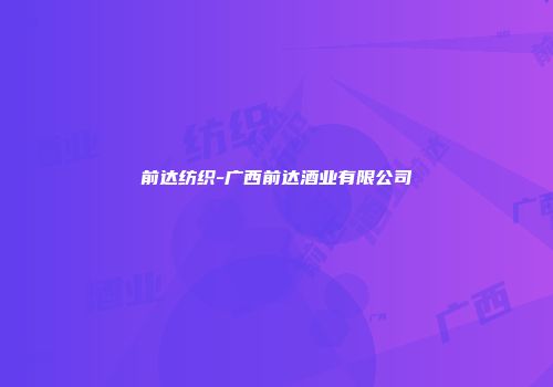 前达纺织-广西前达酒业有限公司