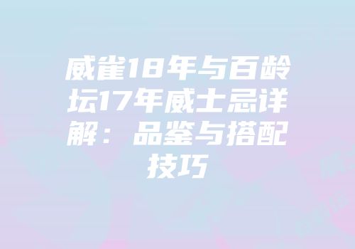 威雀18年与百龄坛17年威士忌详解：品鉴与搭配技巧