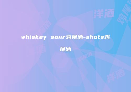 whiskey sour鸡尾酒-shots鸡尾酒